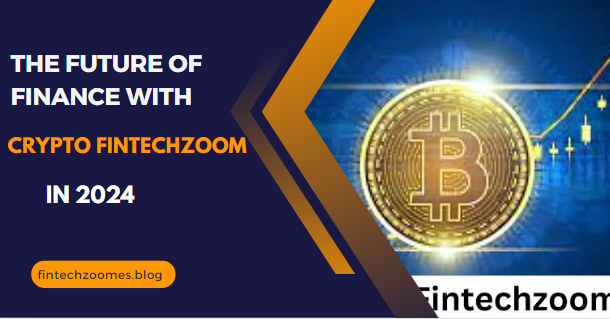 The Future of Finance with Crypto Fintechzoom Know In 2024